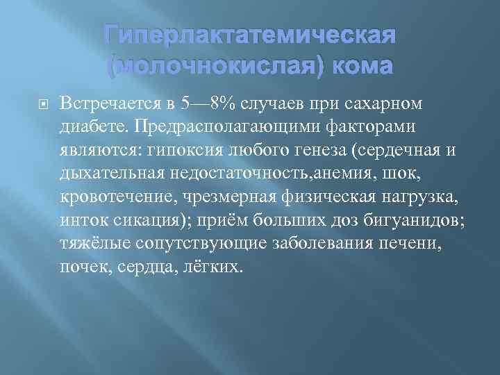 Гиперлактатемическая (молочнокислая) кома Встречается в 5— 8% случаев при сахарном диабете. Предрасполагающими факторами являются: