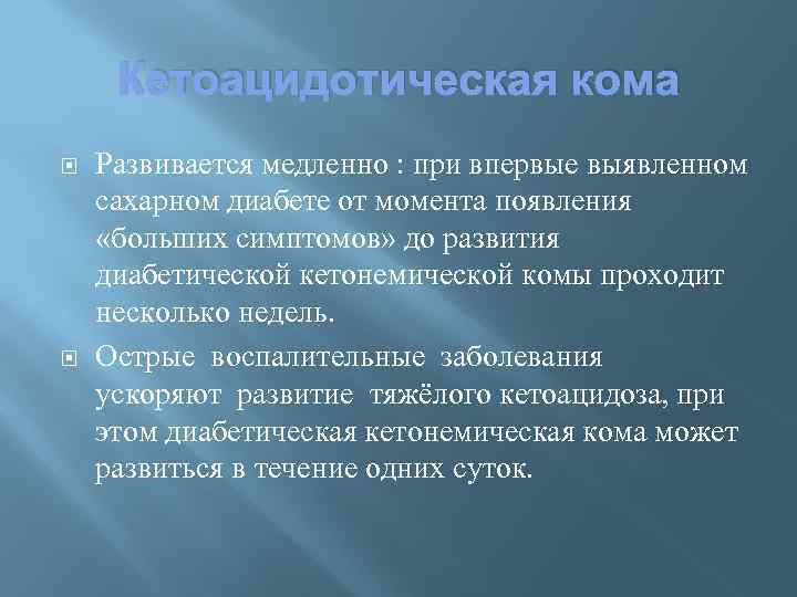 Кетоацидотическая кома Развивается медленно : при впервые выявленном сахарном диабете от момента появления «больших