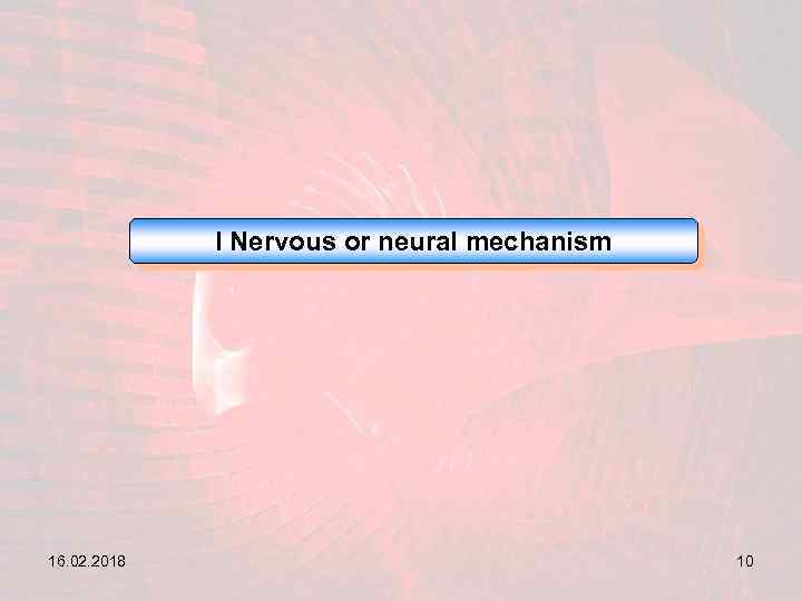 I Nervous or neural mechanism 16. 02. 2018 10 