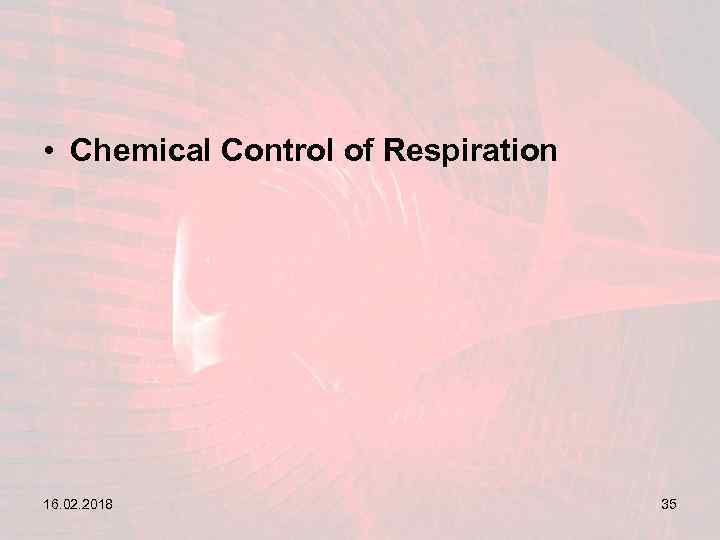  • Chemical Control of Respiration 16. 02. 2018 35 