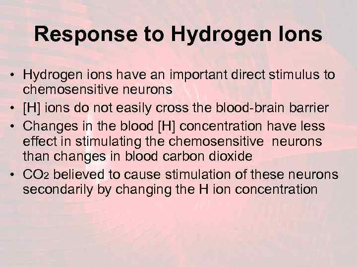 Response to Hydrogen Ions • Hydrogen ions have an important direct stimulus to chemosensitive