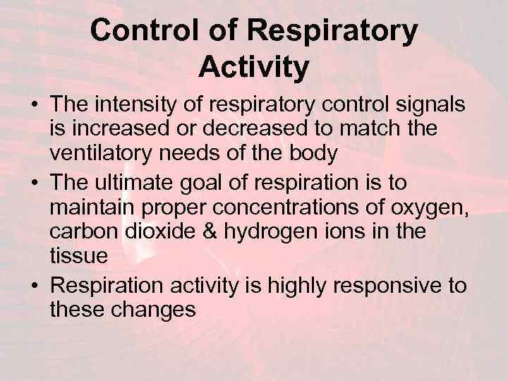 Control of Respiratory Activity • The intensity of respiratory control signals is increased or