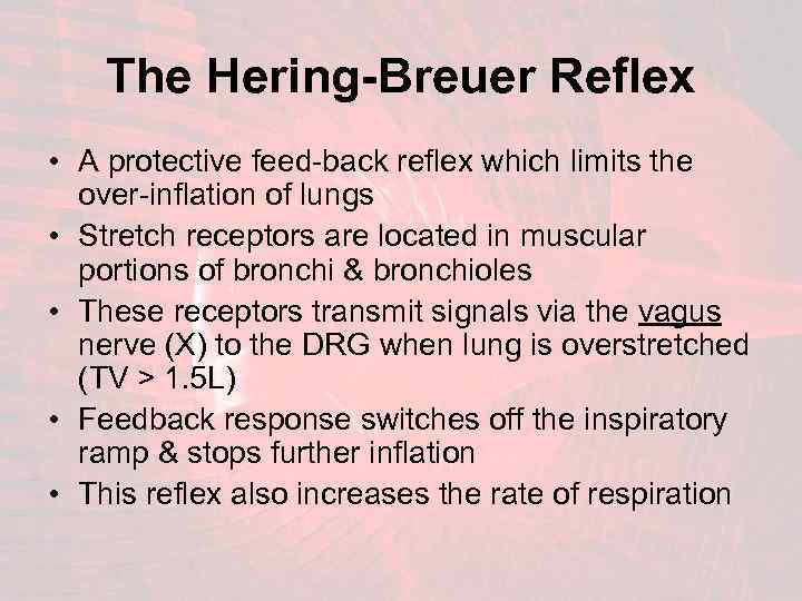 The Hering-Breuer Reflex • A protective feed-back reflex which limits the over-inflation of lungs