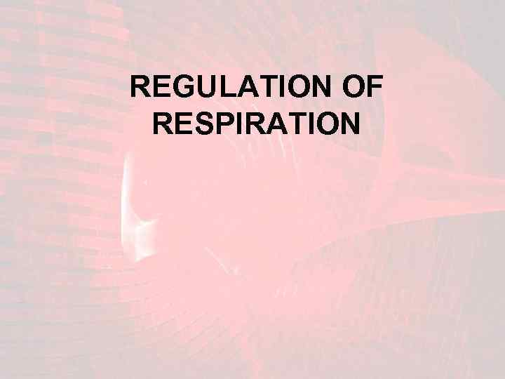 REGULATION OF RESPIRATION 