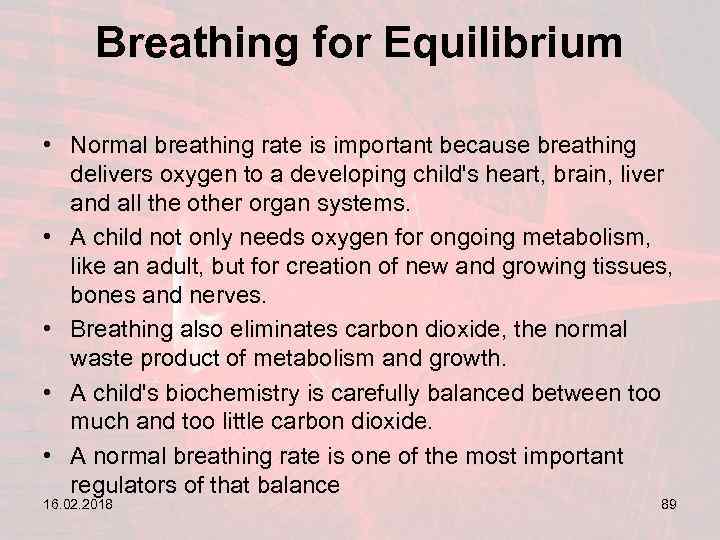 Breathing for Equilibrium • Normal breathing rate is important because breathing delivers oxygen to