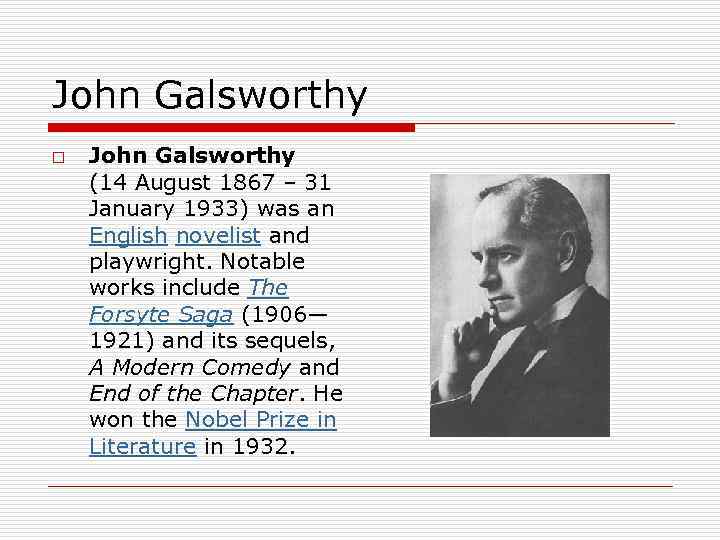 John Galsworthy o John Galsworthy (14 August 1867 – 31 January 1933) was an