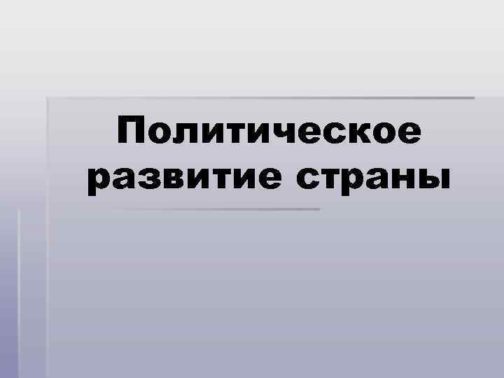 Политическое развитие страны 