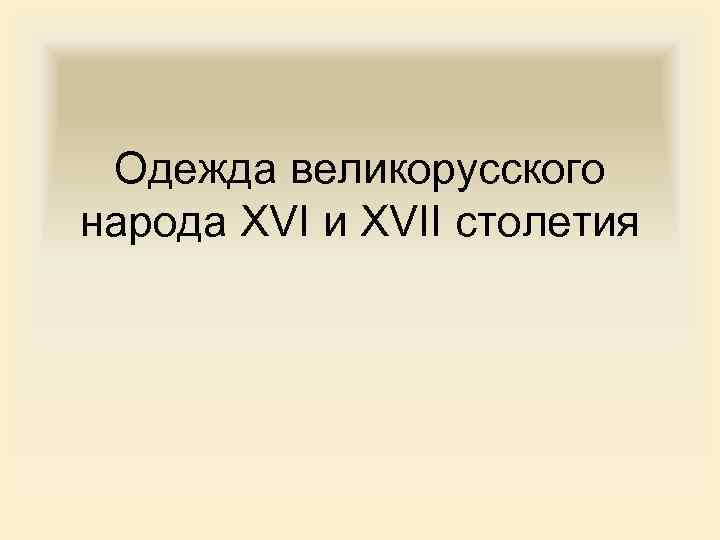 Одежда великорусского народа XVI и XVII столетия 