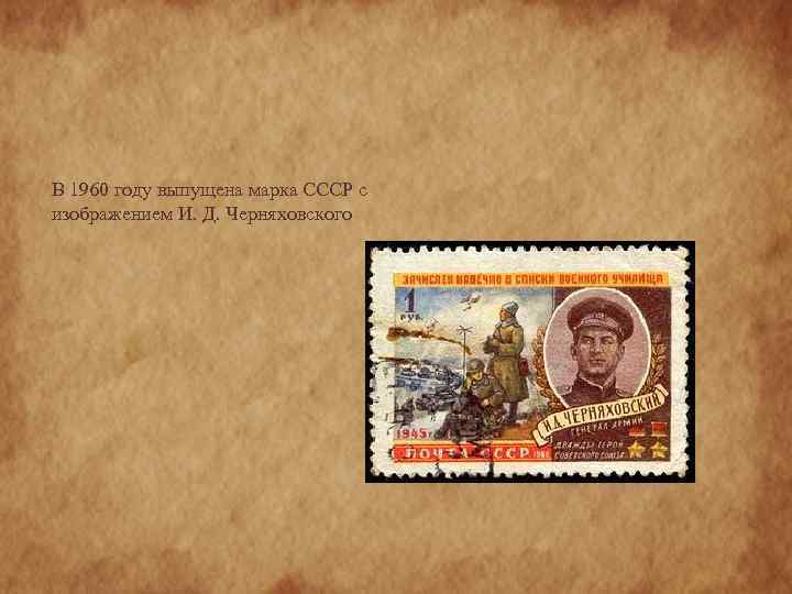 В 1960 году выпущена марка СССР с изображением И. Д. Черняховского 