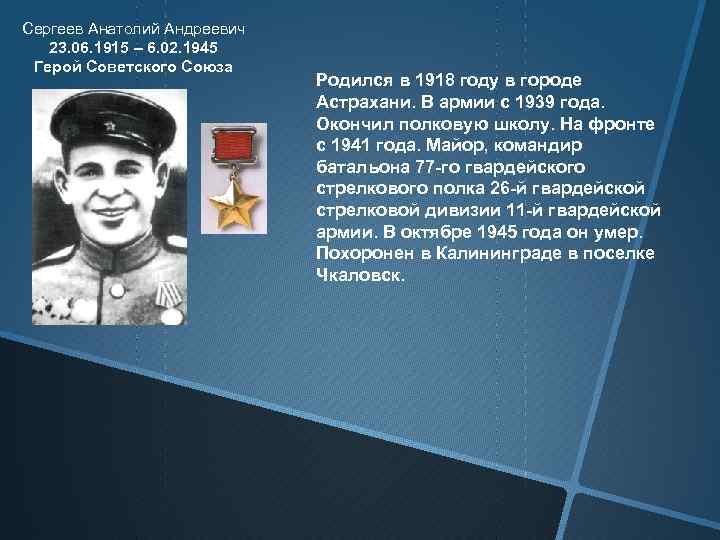 Сергеев Анатолий Андреевич 23. 06. 1915 – 6. 02. 1945 Герой Советского Союза Родился