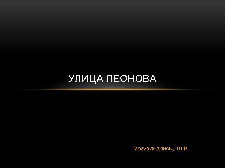 УЛИЦА ЛЕОНОВА Мазурик Алисы, 10 В. 