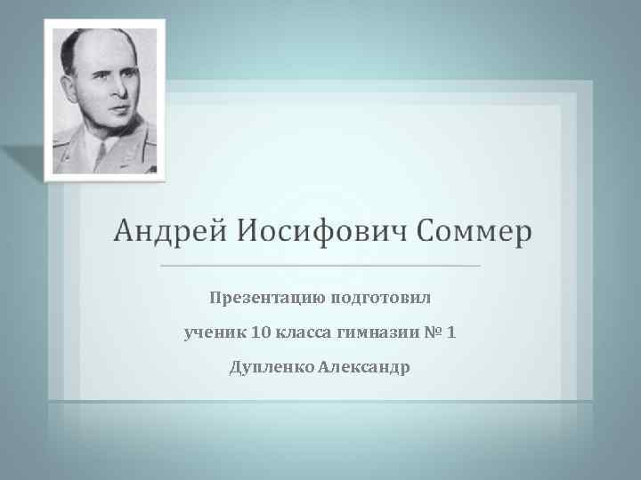 Презентацию подготовил ученик 10 класса гимназии № 1 Дупленко Александр 