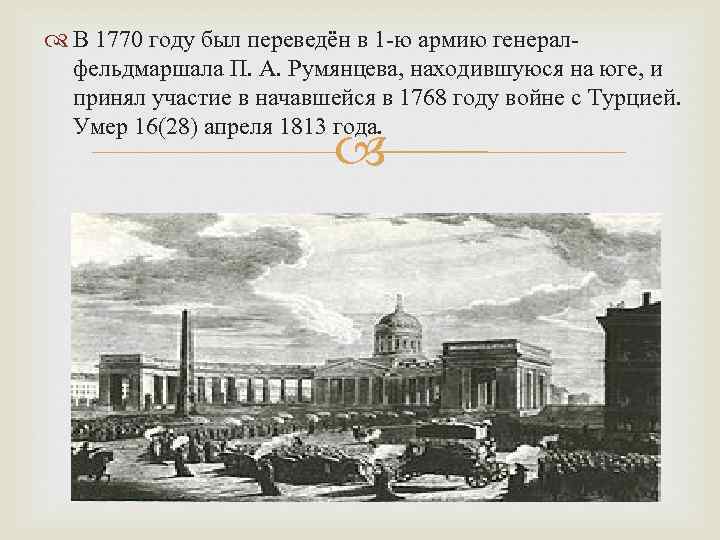  В 1770 году был переведён в 1 -ю армию генералфельдмаршала П. А. Румянцева,