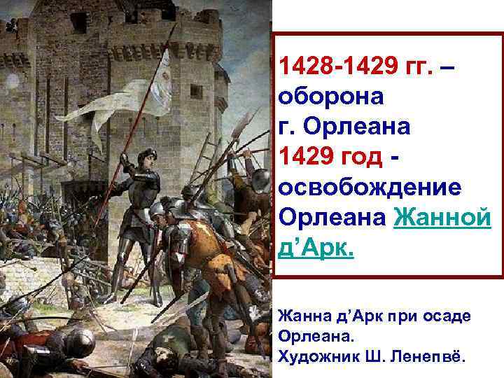 1428 -1429 гг. – оборона г. Орлеана 1429 год освобождение Орлеана Жанной д’Арк. Жанна