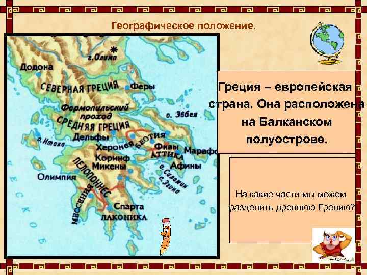 Географическое положение. Греция – европейская страна. Она расположена на Балканском полуострове. На какие части