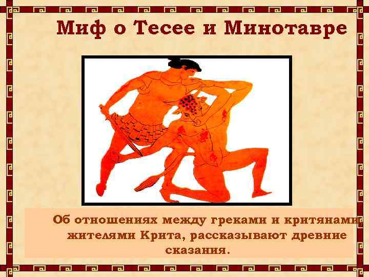 Миф о Тесее и Минотавре Об отношениях между греками и критянами, жителями Крита, рассказывают