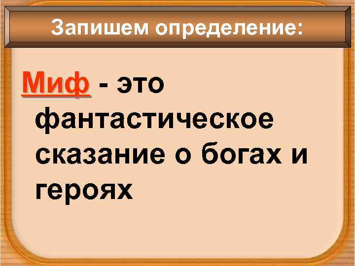 Запишем определение: Миф - это фантастическое сказание о богах и героях 