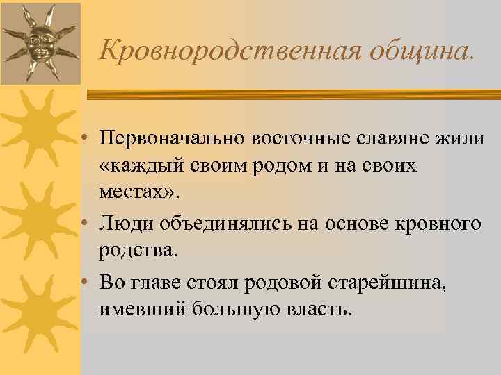 Кровнородственная община. • Первоначально восточные славяне жили «каждый своим родом и на своих местах»