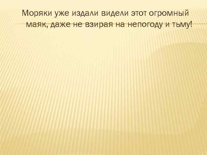 Моряки уже издали видели этот огромный маяк, даже не взирая на непогоду и тьму!