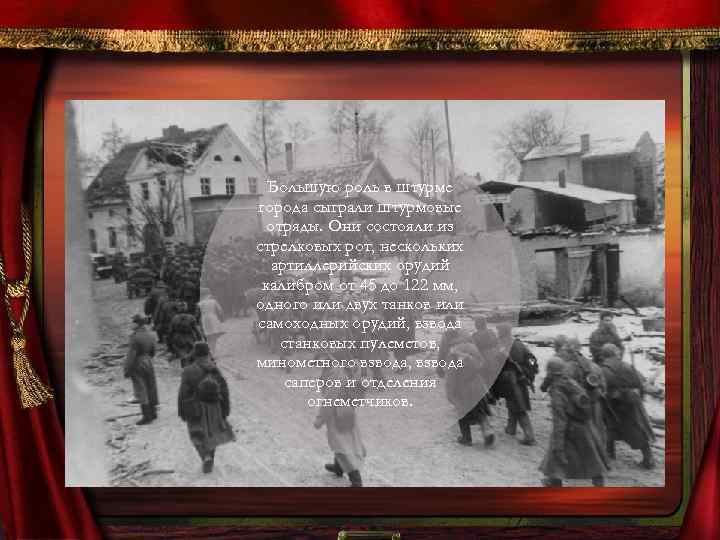 Большую роль в штурме города сыграли штурмовые отряды. Они состояли из стрелковых рот, нескольких