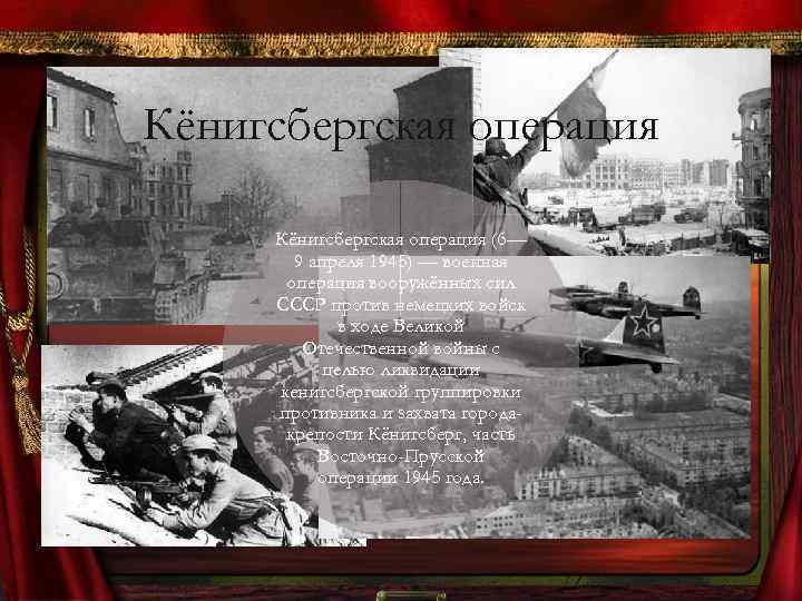 Кёнигсбергская операция (6— 9 апреля 1945) — военная операция вооружённых сил СССР против немецких