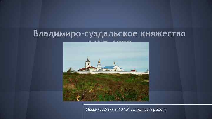 Владимиро-суздальское княжество 1157 -1389 Ямщиков, Уткин -10 ”Б” выполнили работу. 