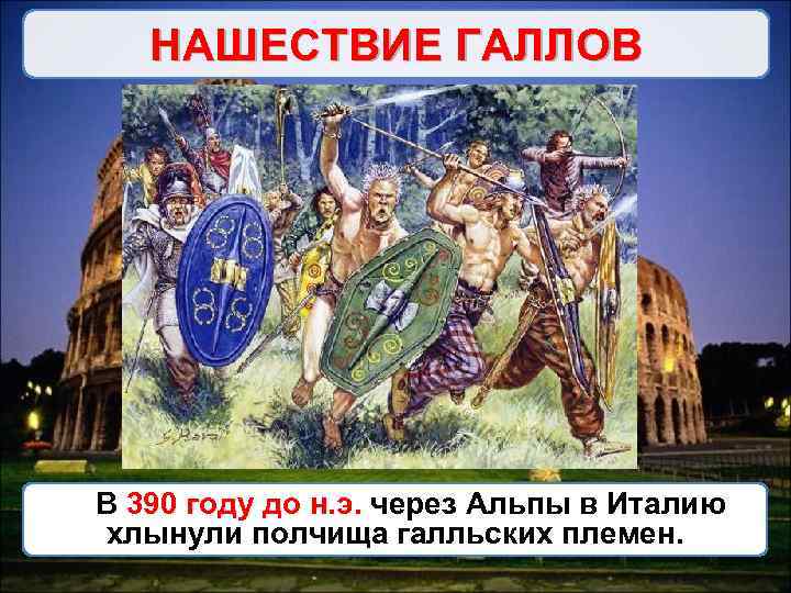 НАШЕСТВИЕ ГАЛЛОВ В 390 году до н. э. через Альпы в Италию хлынули полчища