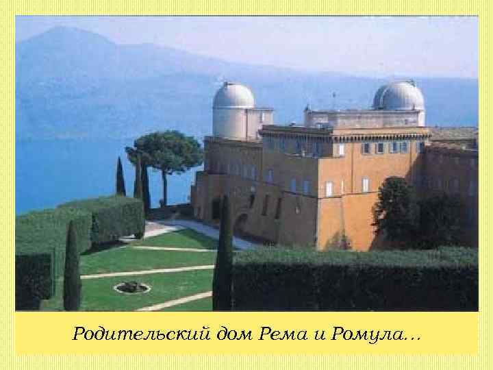 Родительский дом Рема и Ромула… 