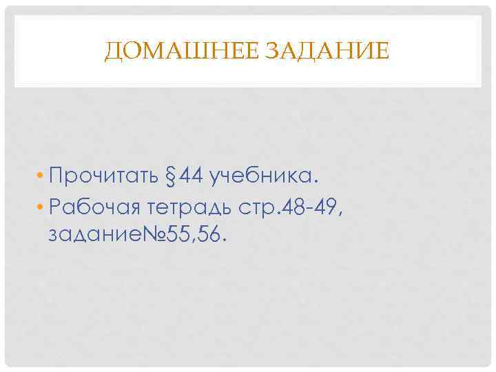 ДОМАШНЕЕ ЗАДАНИЕ • Прочитать § 44 учебника. • Рабочая тетрадь стр. 48 -49, задание№