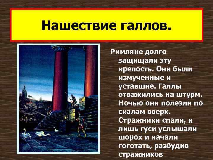 Нашествие галлов. Римляне долго защищали эту крепость. Они были измученные и уставшие. Галлы отважились