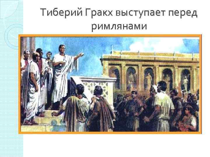 Тиберий Гракх выступает перед римлянами 