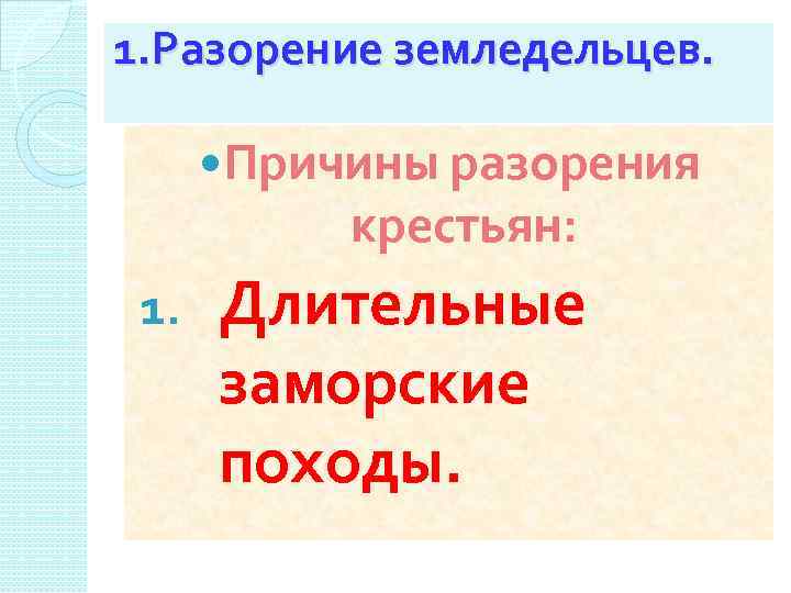 1. Разорение земледельцев. Причины разорения крестьян: 1. Длительные заморские походы. 