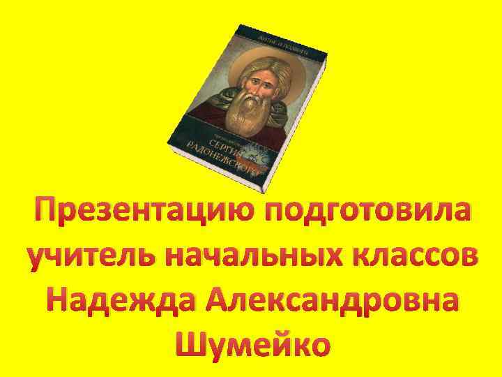 Презентацию подготовила учитель начальных классов Надежда Александровна Шумейко 