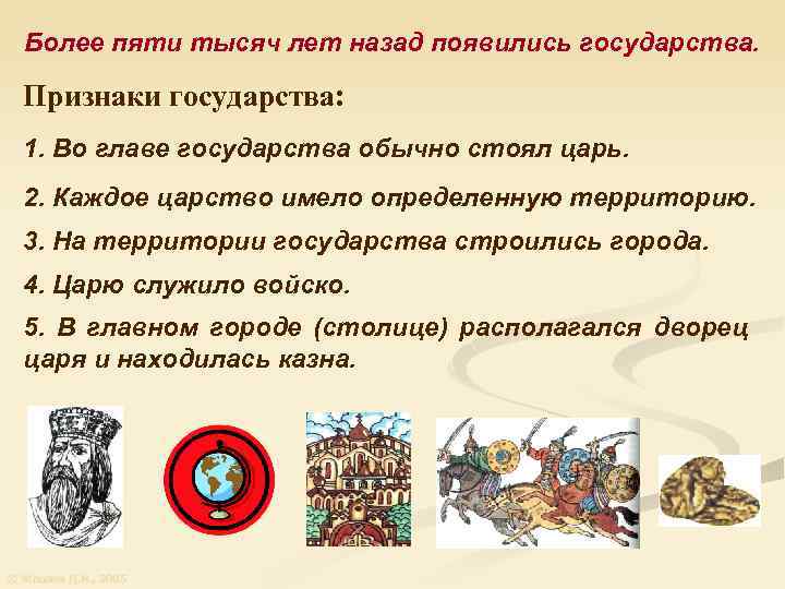 Более пяти тысяч лет назад появились государства. Признаки государства: 1. Во главе государства обычно