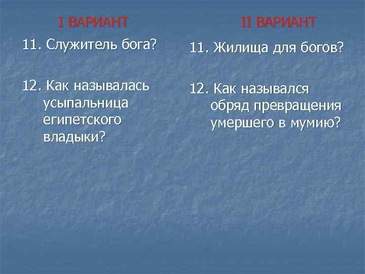 I ВАРИАНТ II ВАРИАНТ 11. Служитель бога? 11. Жилища для богов? 12. Как называлась