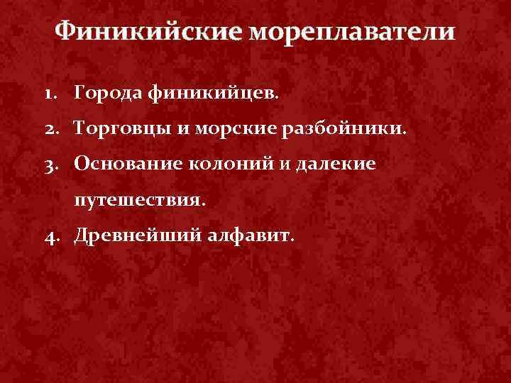 Финикийские мореплаватели 1. Города финикийцев. 2. Торговцы и морские разбойники. 3. Основание колоний и