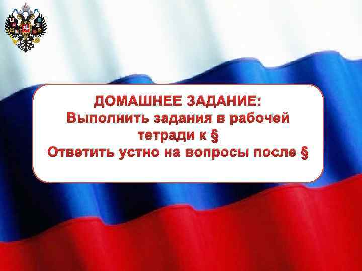 ДОМАШНЕЕ ЗАДАНИЕ: Выполнить задания в рабочей тетради к § Ответить устно на вопросы после