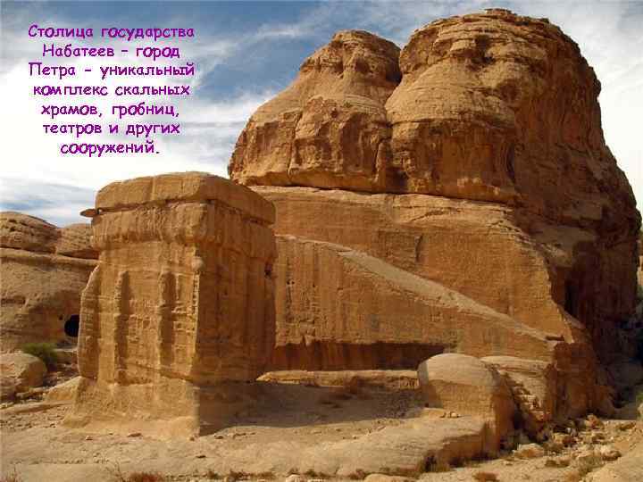Столица государства Набатеев – город Петра - уникальный комплекс скальных храмов, гробниц, театров и