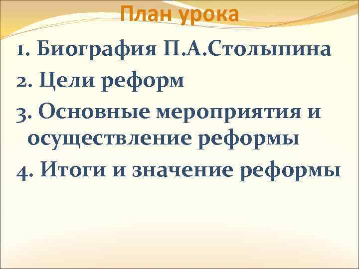 План урока 1. Биография П. А. Столыпина 2. Цели реформ 3. Основные мероприятия и