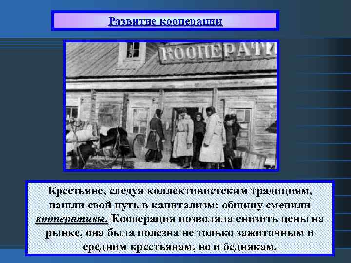 Развитие кооперации Крестьяне, следуя коллективистским традициям, нашли свой путь в капитализм: общину сменили кооперативы.