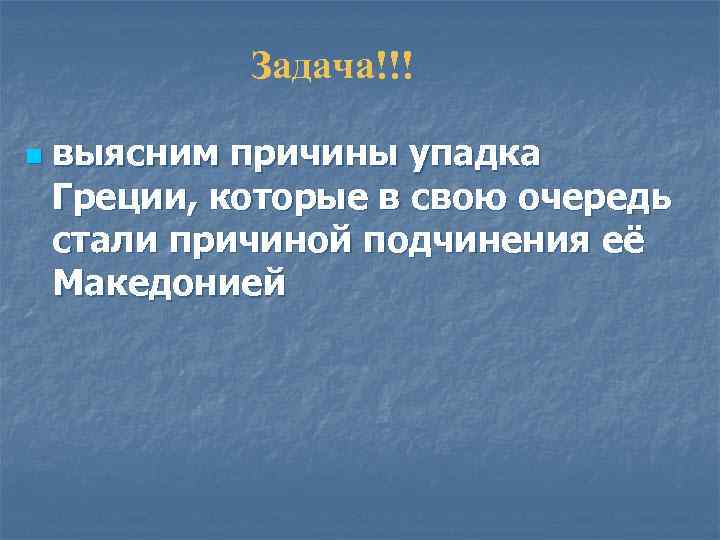 Задача!!! n выясним причины упадка Греции, которые в свою очередь стали причиной подчинения её