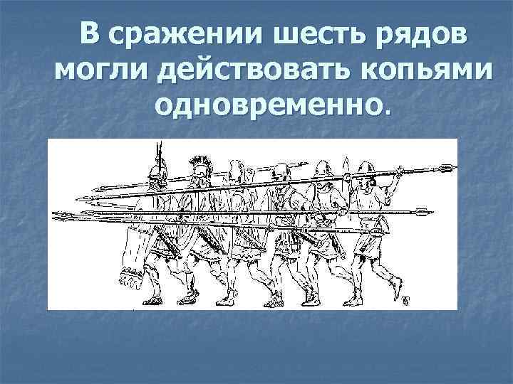 В сражении шесть рядов могли действовать копьями одновременно. 