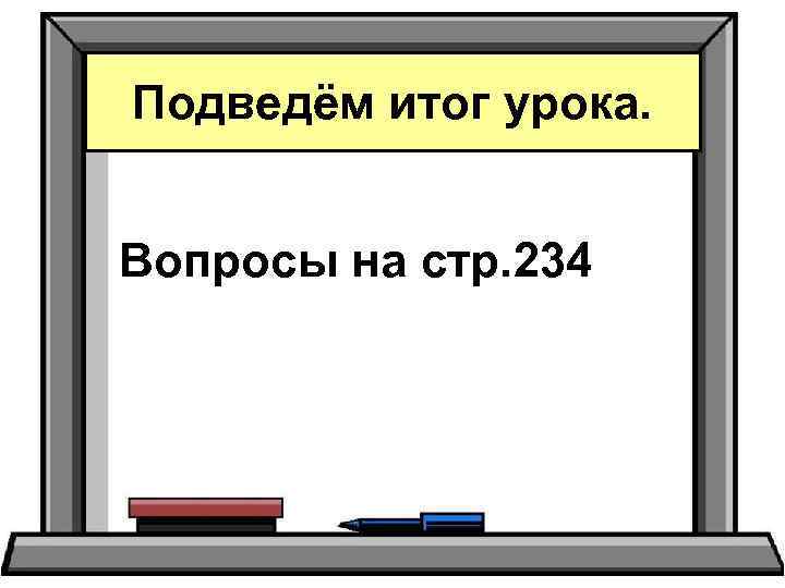 Подведём итог урока. Вопросы на стр. 234 