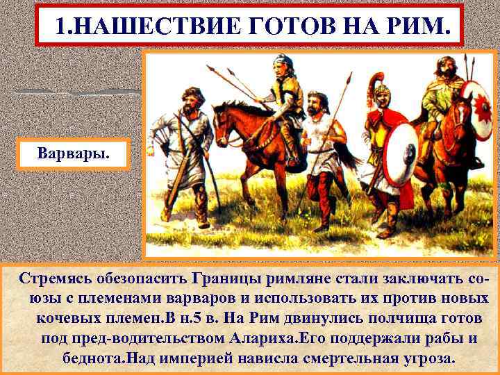 1. НАШЕСТВИЕ ГОТОВ НА РИМ. Варвары. Стремясь обезопасить Границы римляне стали заключать союзы с