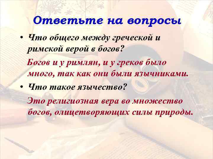 Ответьте на вопросы • Что общего между греческой и римской верой в богов? Богов