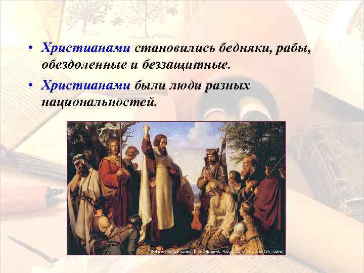  • Христианами становились бедняки, рабы, обездоленные и беззащитные. • Христианами были люди разных