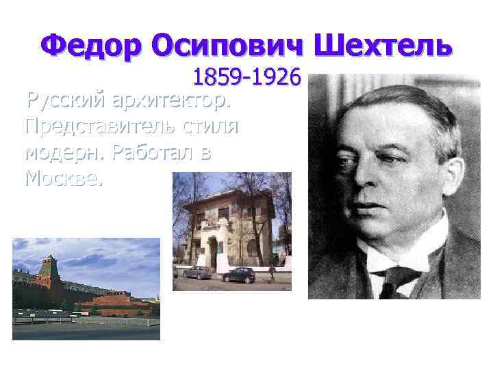 Федор Осипович Шехтель 1859 -1926 Русский архитектор. Представитель стиля модерн. Работал в Москве. 