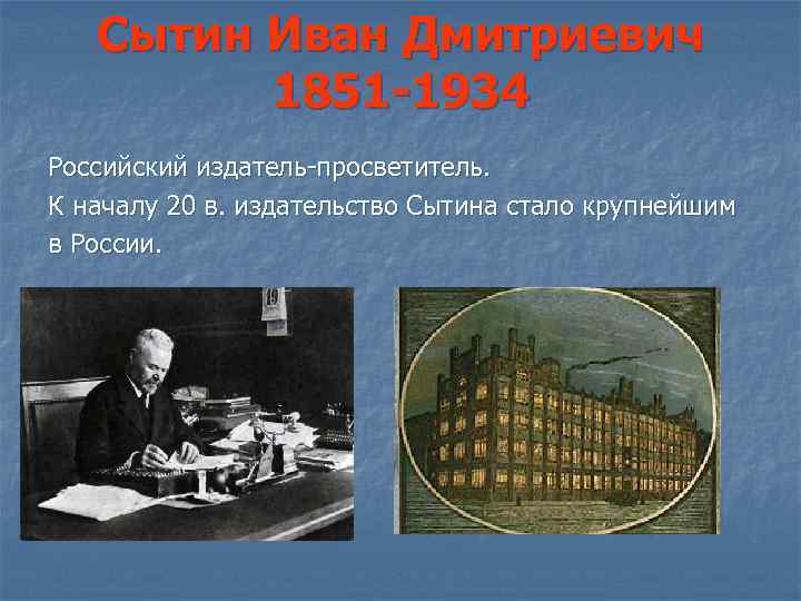 Сытин Иван Дмитриевич 1851 -1934 Российский издатель-просветитель. К началу 20 в. издательство Сытина стало