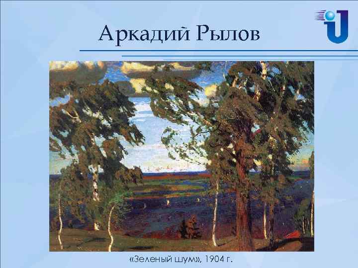 Аркадий Рылов «Зеленый шум» , 1904 г. 