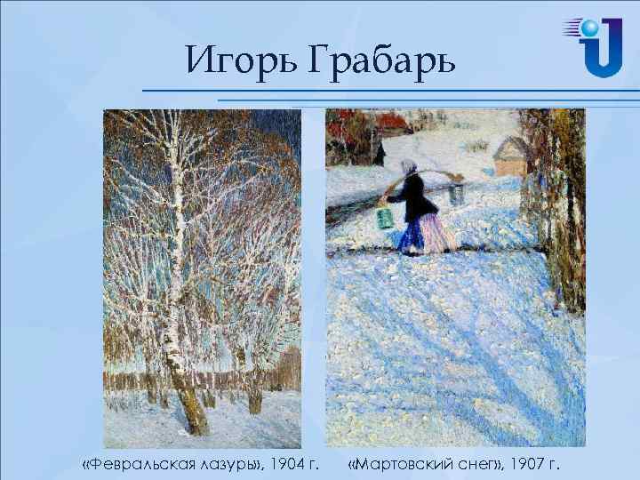 Игорь Грабарь «Февральская лазурь» , 1904 г. «Мартовский снег» , 1907 г. 